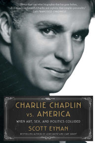 Title: Charlie Chaplin vs. America: When Art, Sex, and Politics Collided, Author: Scott Eyman