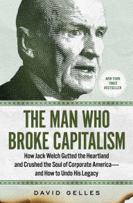 Ebook free download for j2ee The Man Who Broke Capitalism: How Jack Welch Gutted the Heartland and Crushed the Soul of Corporate America-and How to Undo His Legacy (English literature) 9781982176433 by David Gelles 