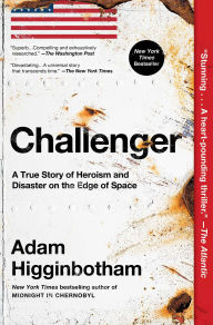 Title: Challenger: A True Story of Heroism and Disaster on the Edge of Space, Author: Adam Higginbotham