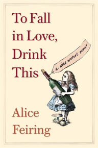 Google books free download full version To Fall in Love, Drink This: A Wine Writer's Memoir FB2 RTF CHM 9781982176761 by Alice Feiring (English literature)