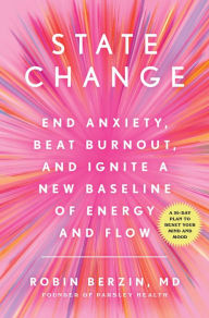 Title: State Change: End Anxiety, Beat Burnout, and Ignite a New Baseline of Energy and Flow, Author: Robin Berzin