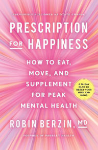 Title: Prescription for Happiness: How to Eat, Move, and Supplement for Peak Mental Health, Author: Robin Berzin