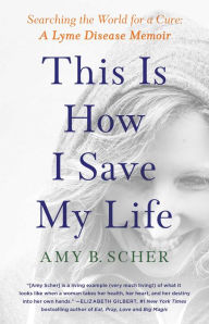 This Is How I Save My Life: Searching the World for a Cure: A Lyme Disease Memoir