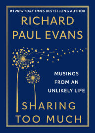 Title: Sharing Too Much: Musings from an Unlikely Life, Author: Richard Paul Evans