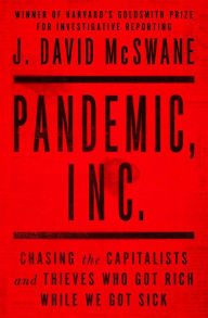 Title: Pandemic, Inc.: Chasing the Capitalists and Thieves Who Got Rich While We Got Sick, Author: J. David McSwane