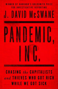 Title: Pandemic, Inc.: Chasing the Capitalists and Thieves Who Got Rich While We Got Sick, Author: J. David McSwane