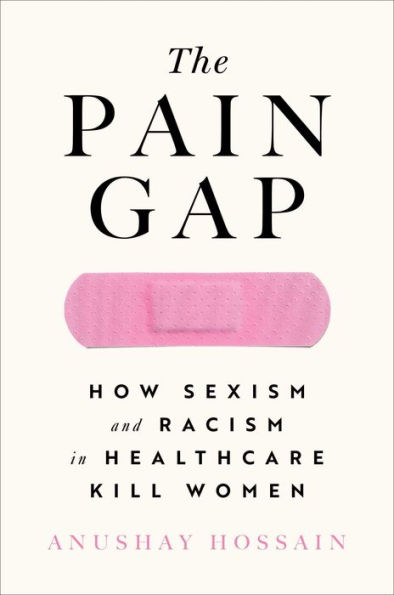 The Pain Gap: How Sexism and Racism Healthcare Kill Women