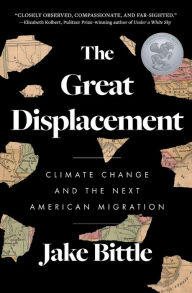 Title: The Great Displacement: Climate Change and the Next American Migration, Author: Jake Bittle