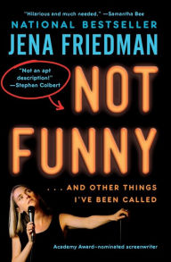 Title: Not Funny: . And Other Things I've Been Called, Author: Jena Friedman