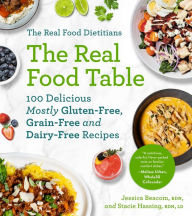 Title: The Real Food Dietitians: The Real Food Table: 100 Easy & Delicious Mostly Gluten-Free, Grain-Free, and Dairy-Free Recipes for Every Day: A Cookbook, Author: Jessica Beacom RDN