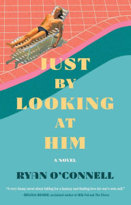Title: Just by Looking at Him: A Novel, Author: Ryan O'Connell