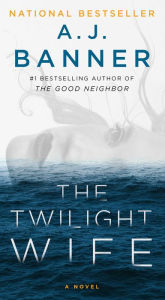 Title: The Twilight Wife: A Psychological Thriller by the Author of The Good Neighbor, Author: A.J. Banner