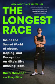 It free books download The Longest Race: Inside the Secret World of Abuse, Doping, and Deception on Nike's Elite Running Team 9781982179151 by Kara Goucher, Mary Pilon iBook PDB ePub