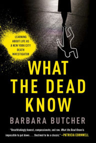 Download google books to pdf file What the Dead Know: Learning About Life as a New York City Death Investigator by Barbara Butcher, Barbara Butcher 9781982179380  (English literature)