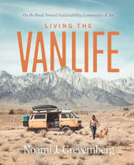 Title: Living the Vanlife: On the Road Toward Sustainability, Community, and Joy, Author: Noami Grevemberg