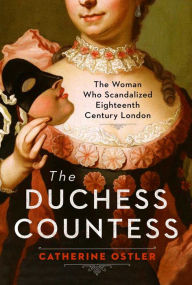 Title: The Duchess Countess: The Woman Who Scandalized Eighteenth-Century London, Author: Catherine Ostler