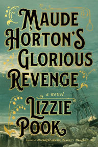 Title: Maude Horton's Glorious Revenge: A Novel, Author: Lizzie Pook