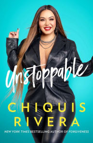 Title: Unstoppable: How I Found My Strength Through Love and Loss, Author: Chiquis Rivera