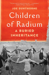 Title: Children of Radium: A Buried Inheritance, Author: Joe Dunthorne