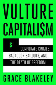 Download ebooks in pdf for free Vulture Capitalism: Corporate Crimes, Backdoor Bailouts, and the Death of Freedom in English by Grace Blakeley