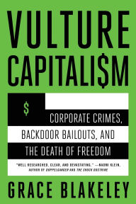 Title: Vulture Capitalism: Corporate Crimes, Backdoor Bailouts, and the Death of Freedom, Author: Grace Blakeley