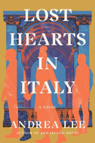 Title: Lost Hearts in Italy: A Novel, Author: Andrea Lee