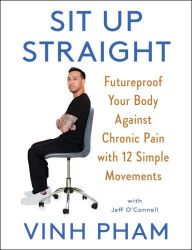 Title: Sit Up Straight: Futureproof Your Body Against Chronic Pain with 12 Simple Movements, Author: Vinh Pham