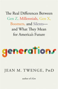 Title: Generations: The Real Differences Between Gen Z, Millennials, Gen X, Boomers, and Silents-and What They Mean for America's Future, Author: Jean M. Twenge PhD