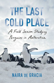 Ebooks gratis downloaden The Last Cold Place: A Field Season Studying Penguins in Antarctica 9781982182755