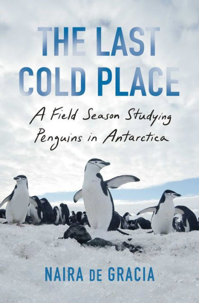 The Last Cold Place: A Field Season Studying Penguins Antarctica