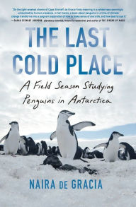 Free download of english book The Last Cold Place: A Field Season Studying Penguins in Antarctica by Naira de Gracia (English Edition) 9781982182762 DJVU