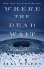 Where the Dead Wait: A Novel