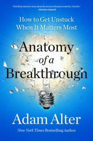 Free books to download on android Anatomy of a Breakthrough: How to Get Unstuck When It Matters Most by Adam Alter, Adam Alter in English 9781982182960