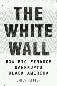 Free audio books downloads uk The White Wall: How Big Finance Bankrupts Black America 9781982183240