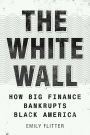 The White Wall: How Big Finance Bankrupts Black America