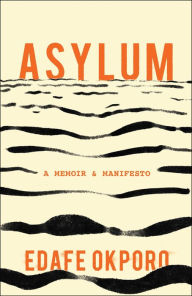 Title: Asylum: A Memoir & Manifesto, Author: Edafe Okporo