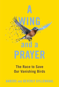Title: A Wing and a Prayer: The Race to Save Our Vanishing Birds, Author: Anders Gyllenhaal