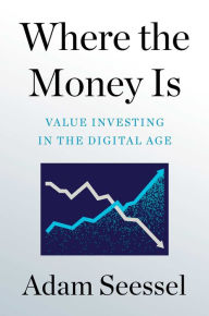Title: Where the Money Is: Value Investing in the Digital Age, Author: Adam Seessel