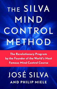 Title: The Silva Mind Control Method: The Revolutionary Program by the Founder of the World's Most Famous Mind Control Course, Author: José Silva