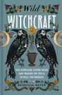 Wild Witchcraft: Folk Herbalism, Garden Magic, and Foraging for Spells, Rituals, and Remedies