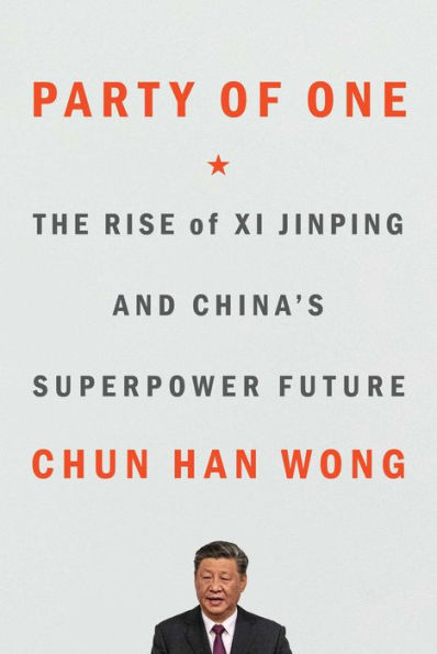 Party of One: The Rise Xi Jinping and China's Superpower Future