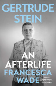 Title: Gertrude Stein: An Afterlife, Author: Francesca Wade