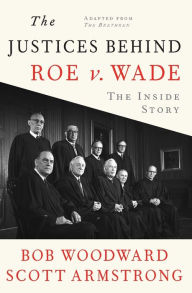 Title: The Justices Behind Roe V. Wade: The Inside Story, Adapted from The Brethren, Author: Bob Woodward