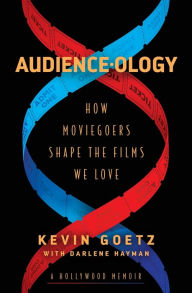 Title: Audience-ology: How Moviegoers Shape the Films We Love, Author: Kevin Goetz