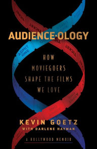 Title: Audience-ology: How Moviegoers Shape the Films We Love, Author: Kevin Goetz