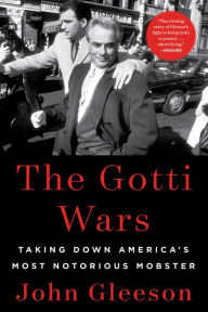 Title: The Gotti Wars: Taking Down America's Most Notorious Mobster, Author: John Gleeson
