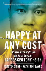 Title: Happy at Any Cost: The Revolutionary Vision and Fatal Quest of Zappos CEO Tony Hsieh, Author: Kirsten Grind
