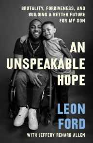 Free ebooks kindle download An Unspeakable Hope: Brutality, Forgiveness, and Building a Better Future for My Son by Leon Ford, Jeffrey Renard Allen 9781982187286 (English Edition)