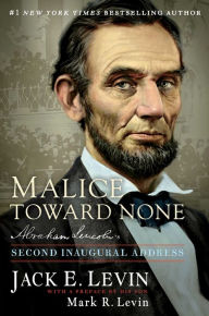 Title: Malice Toward None: Abraham Lincoln's Second Inaugural Address, Author: Jack E. Levin