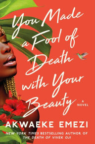 Free downloads books on google You Made a Fool of Death with Your Beauty: A Novel PDB 9781982188702 by Akwaeke Emezi